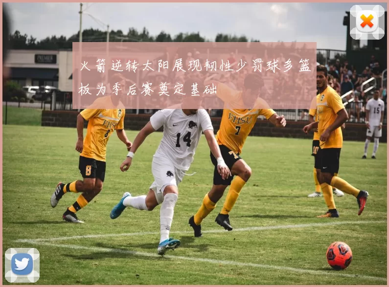火箭逆转太阳展现韧性少罚球多篮板为季后赛奠定基础