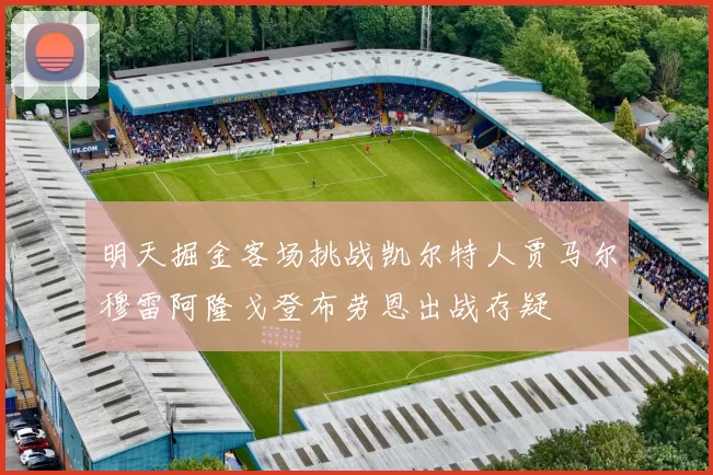 明天掘金客场挑战凯尔特人贾马尔穆雷阿隆戈登布劳恩出战存疑